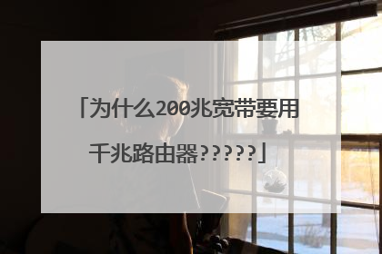 为什么200兆宽带要用千兆路由器?????