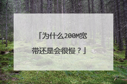 为什么200M宽带还是会很慢?