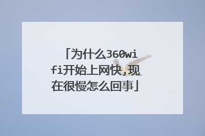 为什么360wifi开始上网快,现在很慢怎么回事