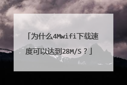为什么4Mwifi下载速度可以达到28M/S？