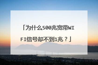 为什么500兆宽带WIFI信号却不到1兆？