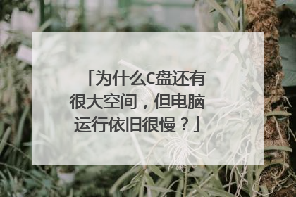 为什么C盘还有很大空间,但电脑运行依旧很慢?
