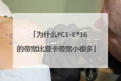 为什么PCI-E*16的带宽比显卡带宽小很多