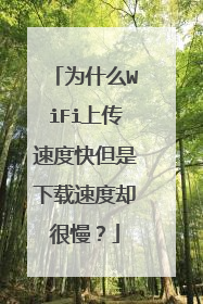 为什么WiFi上传速度快但是下载速度却很慢?