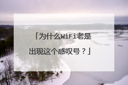 为什么WiFi老是出现这个感叹号?