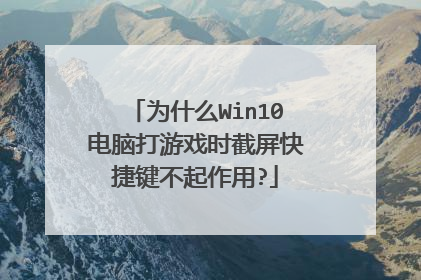 为什么Win10电脑打游戏时截屏快捷键不起作用?