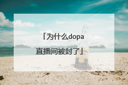 为什么dopa直播间被封了