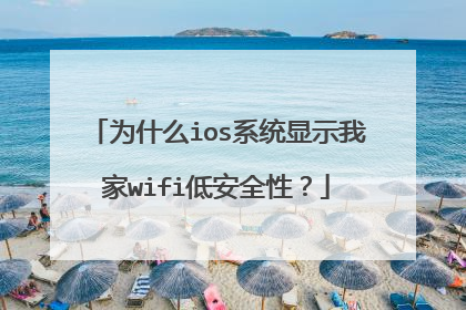 为什么ios系统显示我家wifi低安全性？