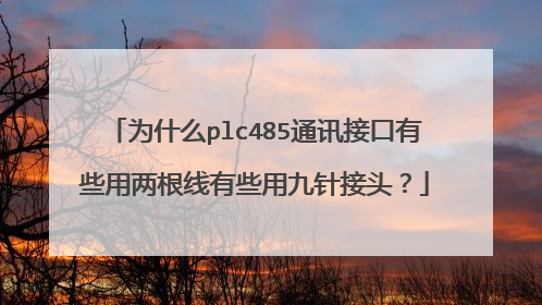 为什么plc485通讯接口有些用两根线有些用九针接头?