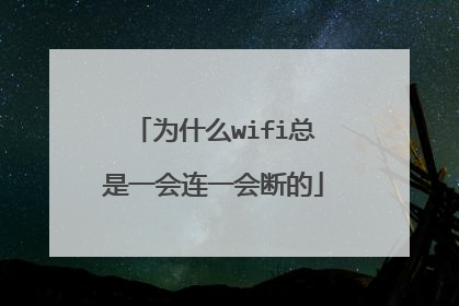 为什么wifi总是一会连一会断的
