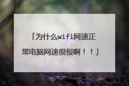 为什么wifi网速正常电脑网速很慢啊！！