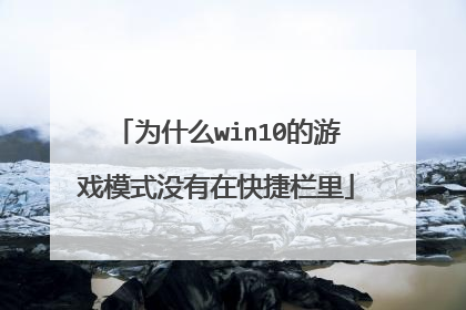 为什么win10的游戏模式没有在快捷栏里
