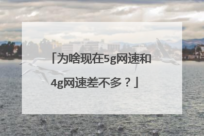 为啥现在5g网速和4g网速差不多?