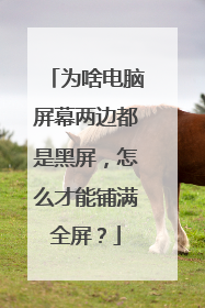 为啥电脑屏幕两边都是黑屏,怎么才能铺满全屏?