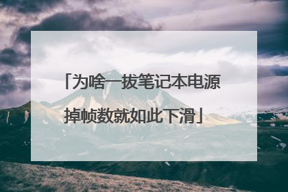 为啥一拔笔记本电源掉帧数就如此下滑
