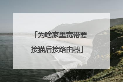 为啥家里宽带要接猫后接路由器