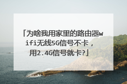 为啥我用家里的路由器wifi无线5G信号不卡,用2.4G信号就卡?