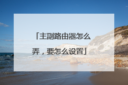 主副路由器怎么弄,要怎么设置