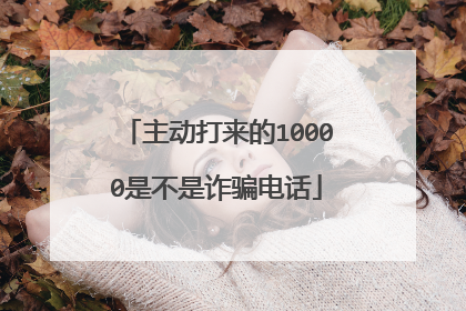 主动打来的10000是不是诈骗电话
