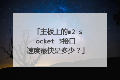 主板上的m2 socket 3接口速度最快是多少？
