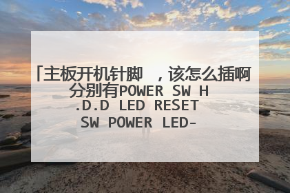 主板开机针脚 ，该怎么插啊 分别有POWER SW H.D.D LED RESET SW POWER LED- POWER LED+
