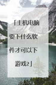 主机电脑要下什么软件才可以下游戏?