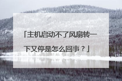 主机启动不了风扇转一下又停是怎么回事?