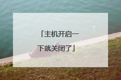 主机开启一下就关闭了