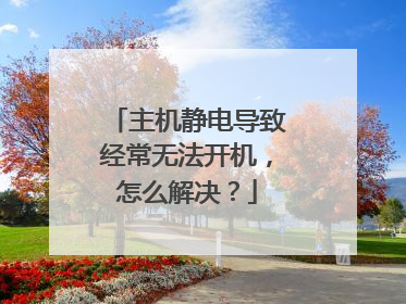 主机静电导致经常无法开机,怎么解决?