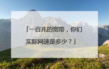 一百兆的宽带，你们实际网速是多少？