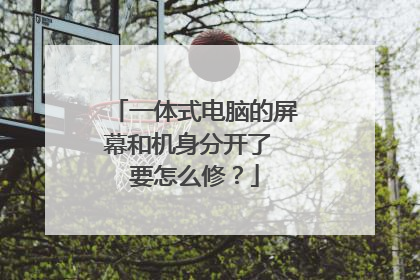 一体式电脑的屏幕和机身分开了 要怎么修?