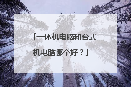 一体机电脑和台式机电脑哪个好？