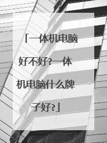 一体机电脑好不好?一体机电脑什么牌子好?