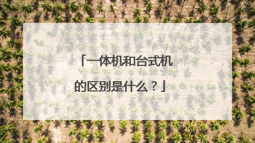 一体机和台式机的区别是什么?