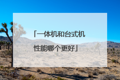 一体机和台式机性能哪个更好