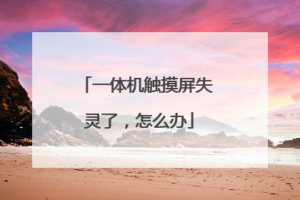一体机触摸屏失灵了,怎么办
