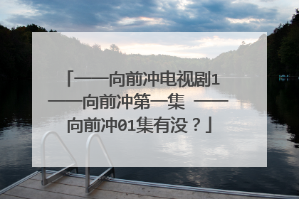 一一向前冲电视剧1 一一向前冲第一集 一一向前冲01集有没?