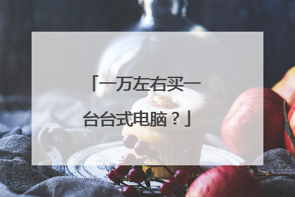 一万左右买一台台式电脑?