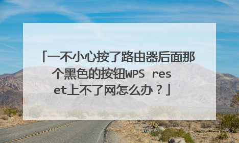 一不小心按了路由器后面那个黑色的按钮WPS reset上不了网怎么办？