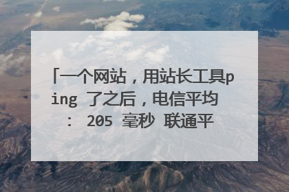 一个网站,用站长工具ping 了之后,电信平均: 205 毫秒 联通平均: 199 毫秒;这个网站是美国空间