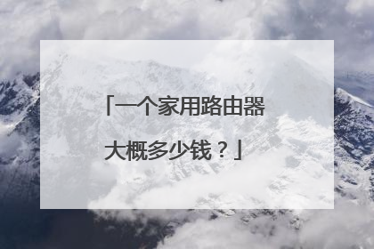 一个家用路由器大概多少钱?