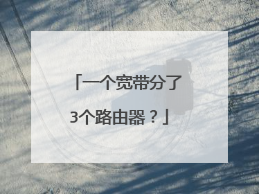 一个宽带分了3个路由器?