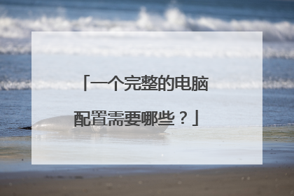 一个完整的电脑配置需要哪些?