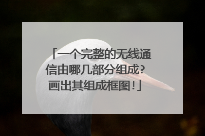 一个完整的无线通信由哪几部分组成?画出其组成框图!