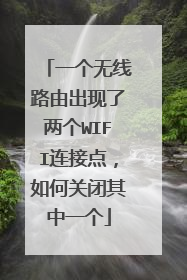 一个无线路由出现了两个WIFI连接点，如何关闭其中一个