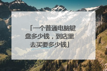 一个普通电脑键盘多少钱，到店里去买要多少钱