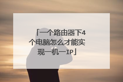 一个路由器下4个电脑怎么才能实现一机一IP