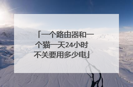一个路由器和一个猫一天24小时不关要用多少电