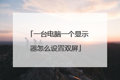 一台电脑一个显示器怎么设置双屏
