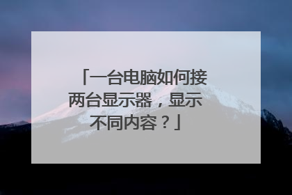 一台电脑如何接两台显示器，显示不同内容？